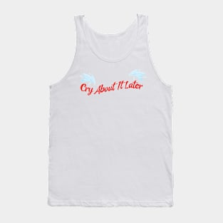cry about it later Tank Top